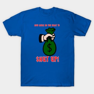 How much you want to shup up T-Shirt